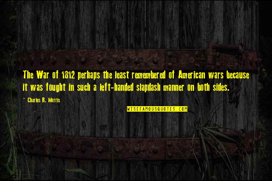 Bourdin Replay Quotes By Charles R. Morris: The War of 1812 perhaps the least remembered Bourdin Replay Quotes By Charles R. Morris: The War of 1812 perhaps the least remembered
