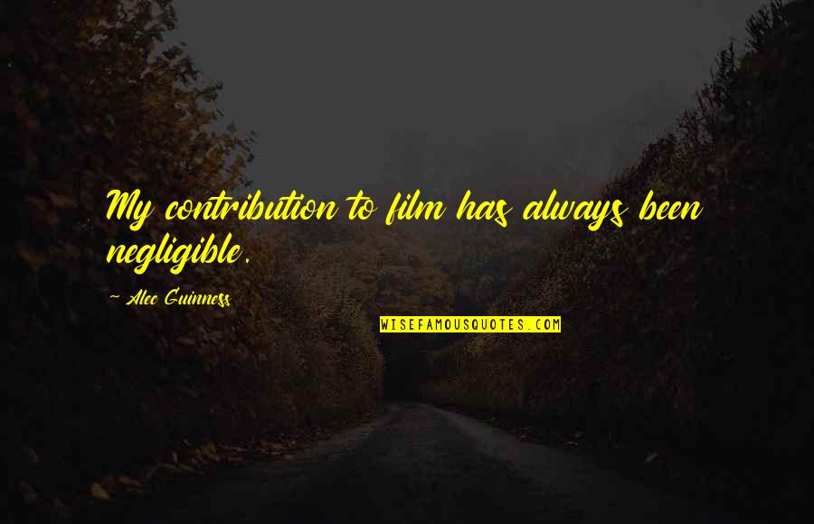 Bourell Quotes By Alec Guinness: My contribution to film has always been negligible. Bourell Quotes By Alec Guinness: My contribution to film has always been negligible.