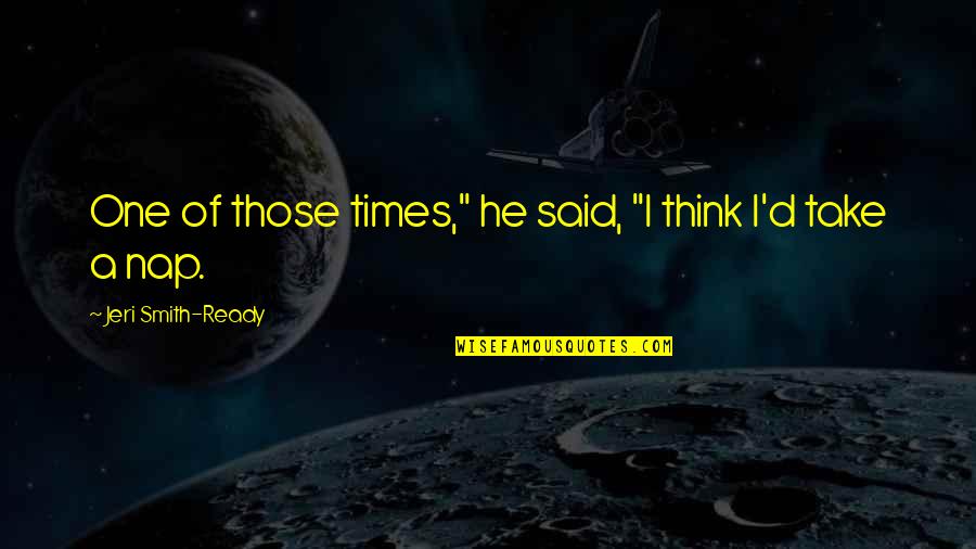 Bourell Quotes By Jeri Smith-Ready: One of those times," he said, "I think Bourell Quotes By Jeri Smith-Ready: One of those times," he said, "I think
