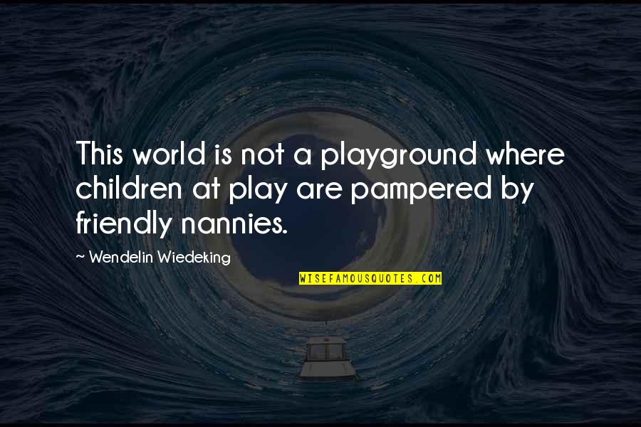 Bourell Quotes By Wendelin Wiedeking: This world is not a playground where children Bourell Quotes By Wendelin Wiedeking: This world is not a playground where children