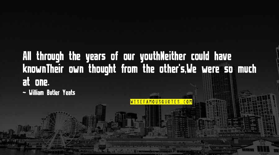 Bourell Quotes By William Butler Yeats: All through the years of our youthNeither could Bourell Quotes By William Butler Yeats: All through the years of our youthNeither could