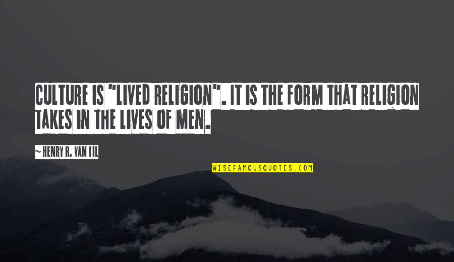 Bouresches Quotes By Henry R. Van Til: Culture is "lived religion". It is the form