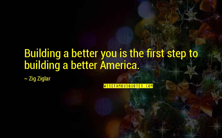 Bouresches Quotes By Zig Ziglar: Building a better you is the first step