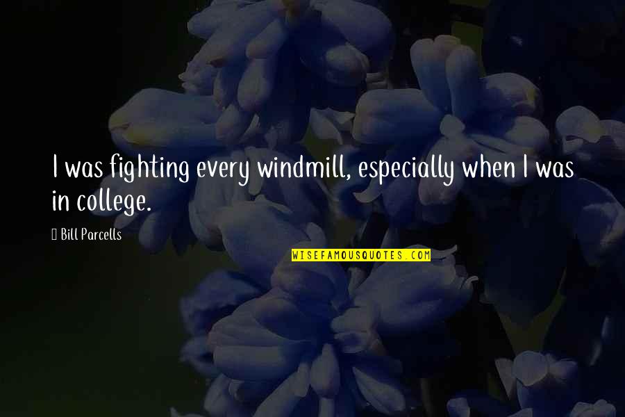 Bourgade Quotes By Bill Parcells: I was fighting every windmill, especially when I Bourgade Quotes By Bill Parcells: I was fighting every windmill, especially when I