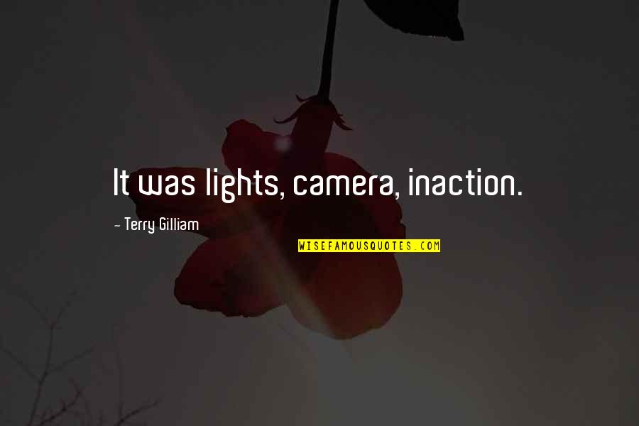 Bourgade Quotes By Terry Gilliam: It was lights, camera, inaction. Bourgade Quotes By Terry Gilliam: It was lights, camera, inaction.