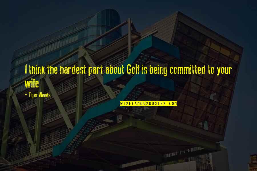 Bourgade Vs Ala Quotes By Tiger Woods: I think the hardest part about Golf is