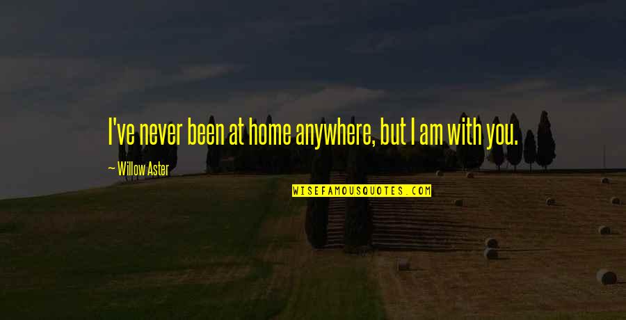 Bourgade Vs Ala Quotes By Willow Aster: I've never been at home anywhere, but I