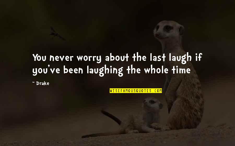 Bourgault Air Quotes By Drake: You never worry about the last laugh if