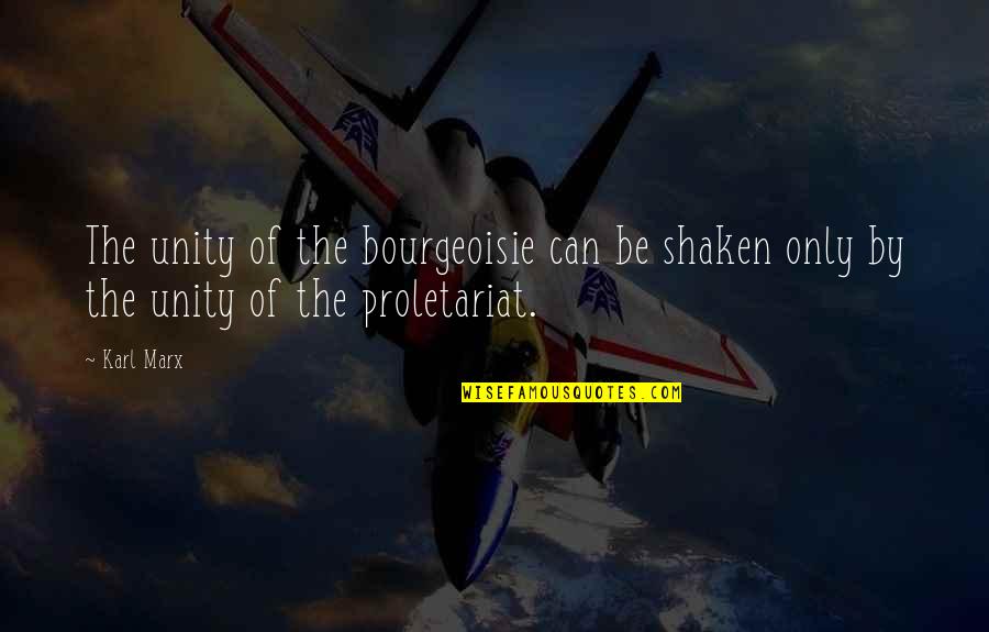 Bourgeoisie And Proletariat Quotes By Karl Marx: The unity of the bourgeoisie can be shaken