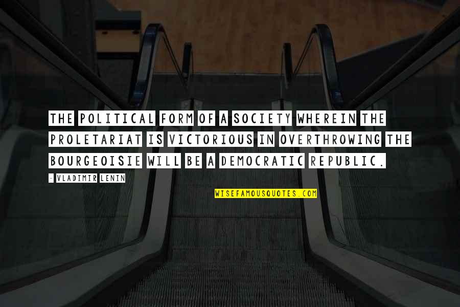 Bourgeoisie And Proletariat Quotes By Vladimir Lenin: The political form of a society wherein the