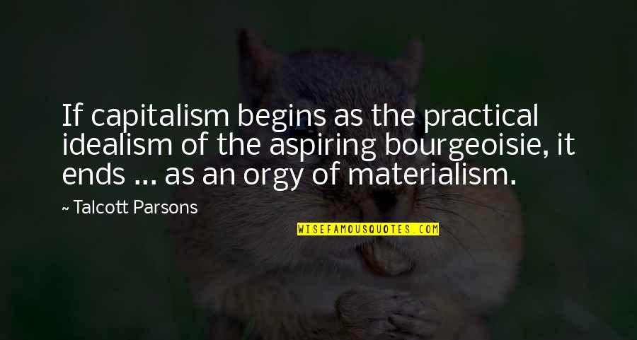 Bourgeoisie Quotes By Talcott Parsons: If capitalism begins as the practical idealism of