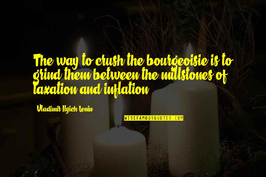 Bourgeoisie Quotes By Vladimir Ilyich Lenin: The way to crush the bourgeoisie is to