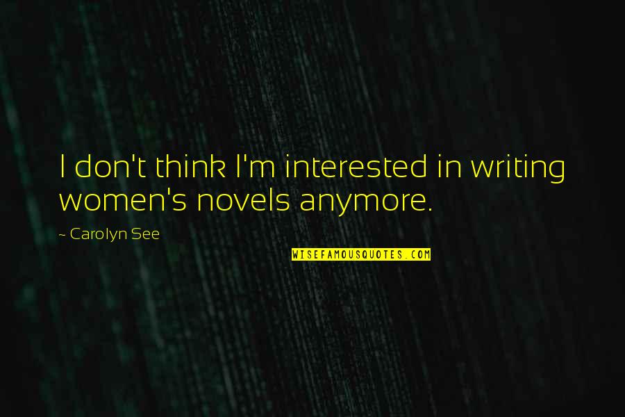 Bourgeons De Sapin Quotes By Carolyn See: I don't think I'm interested in writing women's