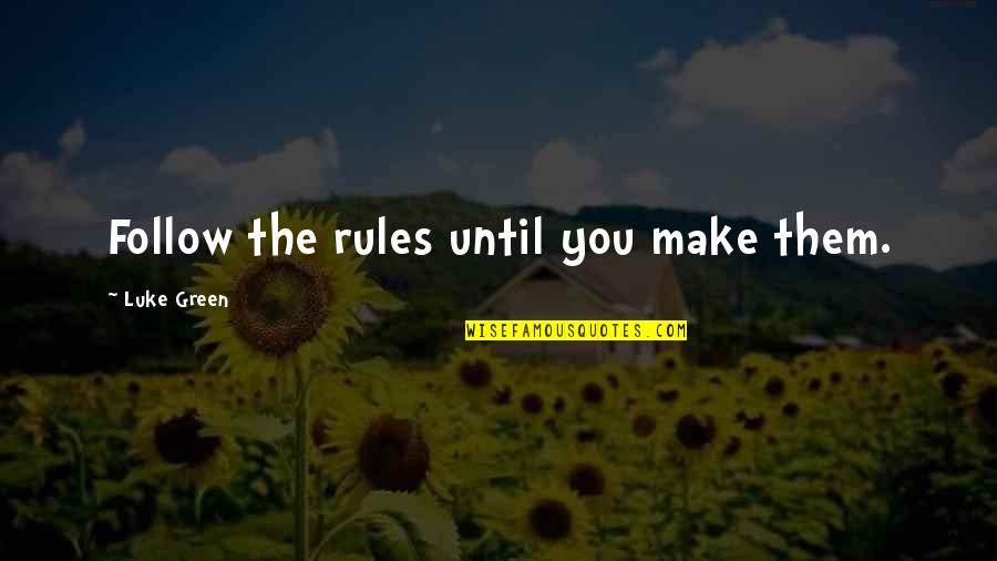 Bourgeons Du Quotes By Luke Green: Follow the rules until you make them. Bourgeons Du Quotes By Luke Green: Follow the rules until you make them.