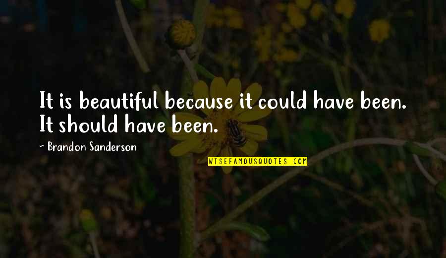 Bourgeons Quotes By Brandon Sanderson: It is beautiful because it could have been. Bourgeons Quotes By Brandon Sanderson: It is beautiful because it could have been.