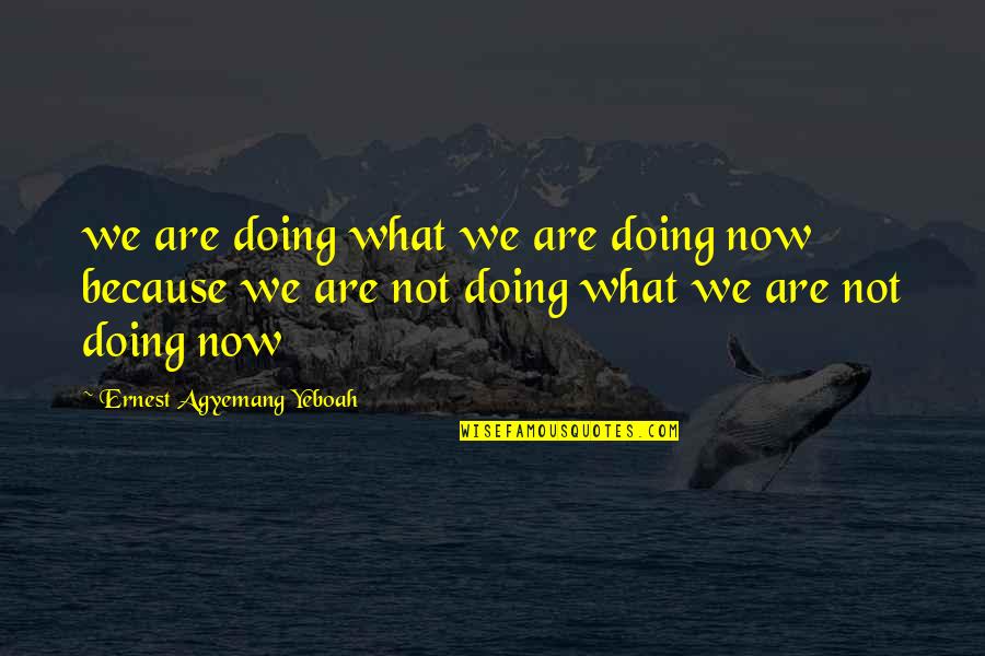 Bourget Bros Quotes By Ernest Agyemang Yeboah: we are doing what we are doing now