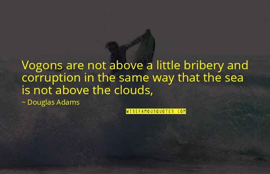 Bourget Brothers Quotes By Douglas Adams: Vogons are not above a little bribery and Bourget Brothers Quotes By Douglas Adams: Vogons are not above a little bribery and