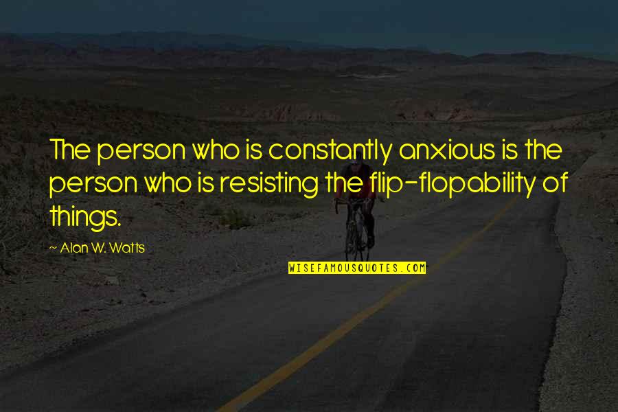 Bourget Python Quotes By Alan W. Watts: The person who is constantly anxious is the Bourget Python Quotes By Alan W. Watts: The person who is constantly anxious is the