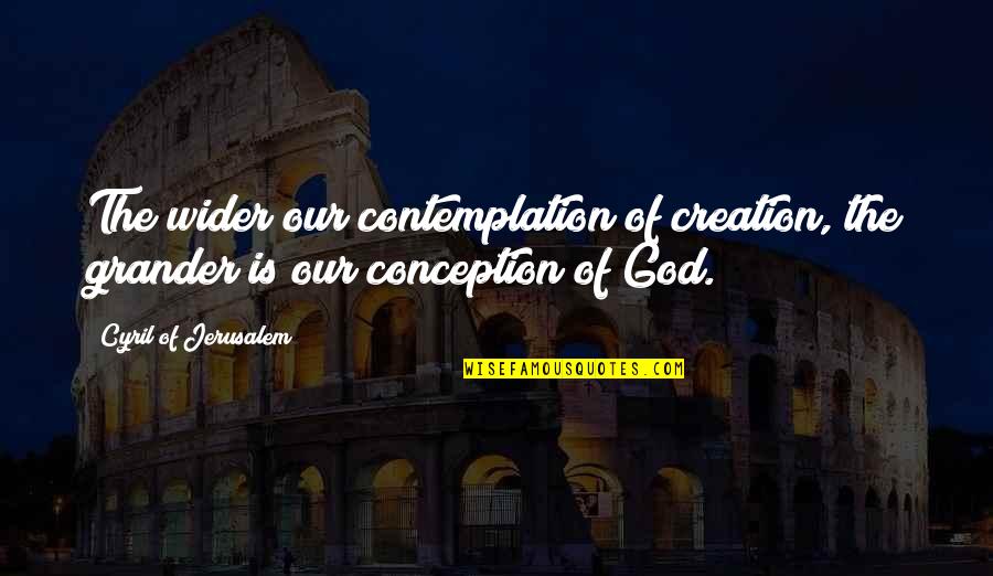Bourget Quotes By Cyril Of Jerusalem: The wider our contemplation of creation, the grander