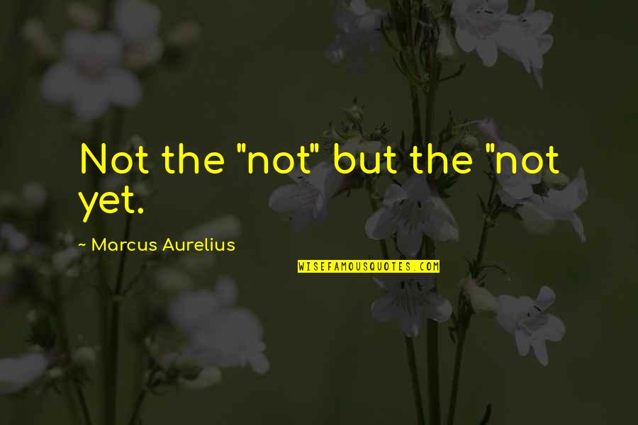 Bourget Quotes By Marcus Aurelius: Not the "not" but the "not yet.
