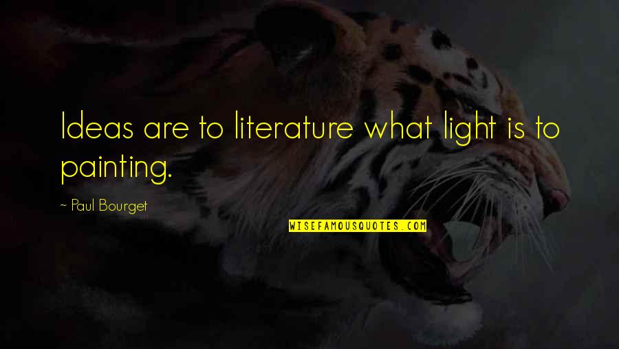 Bourget Quotes By Paul Bourget: Ideas are to literature what light is to