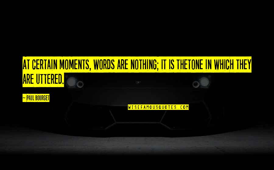 Bourget Quotes By Paul Bourget: At certain moments, words are nothing; it is