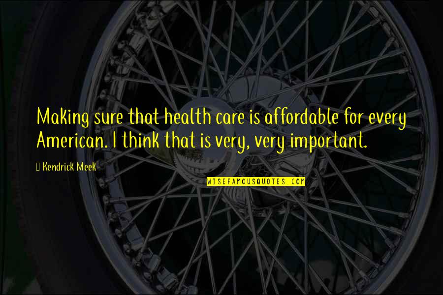 Bourgine Cheese Quotes By Kendrick Meek: Making sure that health care is affordable for