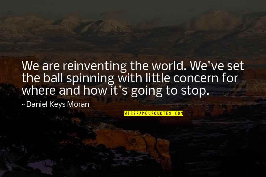 Bourgine Rue Quotes By Daniel Keys Moran: We are reinventing the world. We've set the