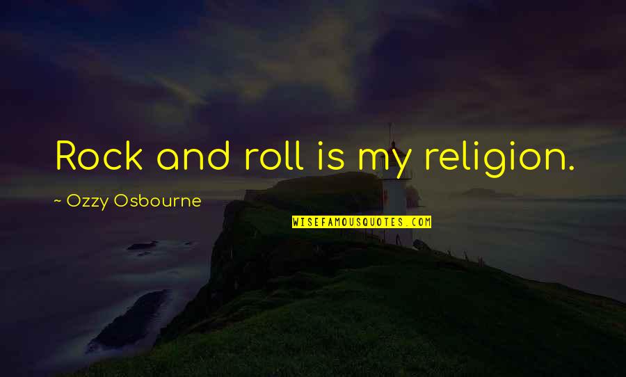 Bourgine Rue Quotes By Ozzy Osbourne: Rock and roll is my religion.
