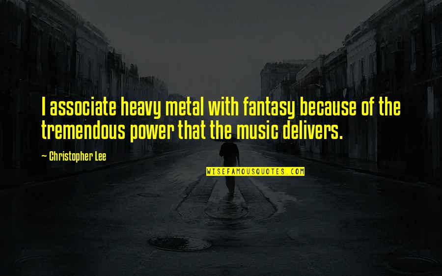 Bourgini Quotes By Christopher Lee: I associate heavy metal with fantasy because of Bourgini Quotes By Christopher Lee: I associate heavy metal with fantasy because of