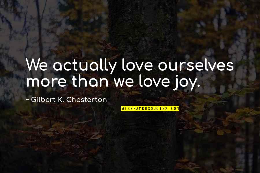 Bourgoin House Quotes By Gilbert K. Chesterton: We actually love ourselves more than we love Bourgoin House Quotes By Gilbert K. Chesterton: We actually love ourselves more than we love