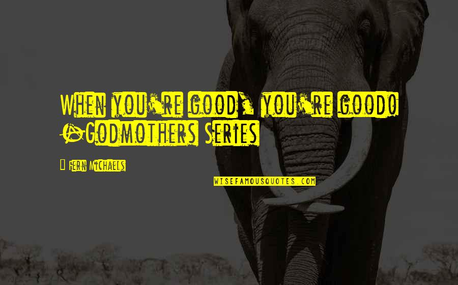 Bourgoin Jallieu Quotes By Fern Michaels: When you're good, you're good! -Godmothers Series Bourgoin Jallieu Quotes By Fern Michaels: When you're good, you're good! -Godmothers Series