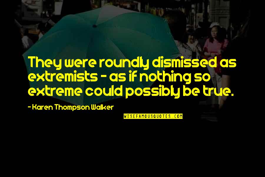 Bourguiba Young Quotes By Karen Thompson Walker: They were roundly dismissed as extremists - as