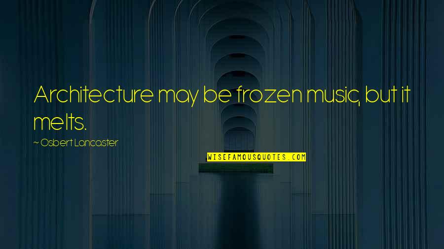 Bourillon Quotes By Osbert Lancaster: Architecture may be frozen music, but it melts. Bourillon Quotes By Osbert Lancaster: Architecture may be frozen music, but it melts.