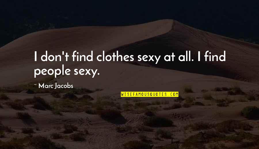 Bouris Ottawa Quotes By Marc Jacobs: I don't find clothes sexy at all. I