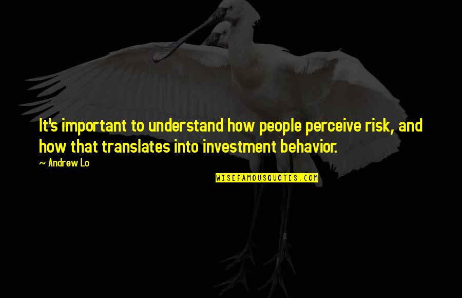 Bourjaily V Quotes By Andrew Lo: It's important to understand how people perceive risk, Bourjaily V Quotes By Andrew Lo: It's important to understand how people perceive risk,