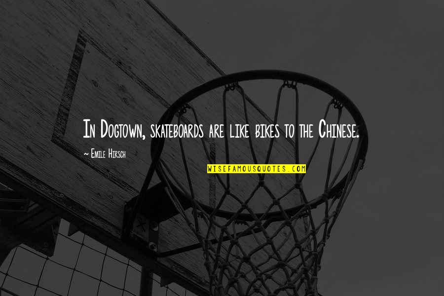 Bourjaily V Quotes By Emile Hirsch: In Dogtown, skateboards are like bikes to the Bourjaily V Quotes By Emile Hirsch: In Dogtown, skateboards are like bikes to the