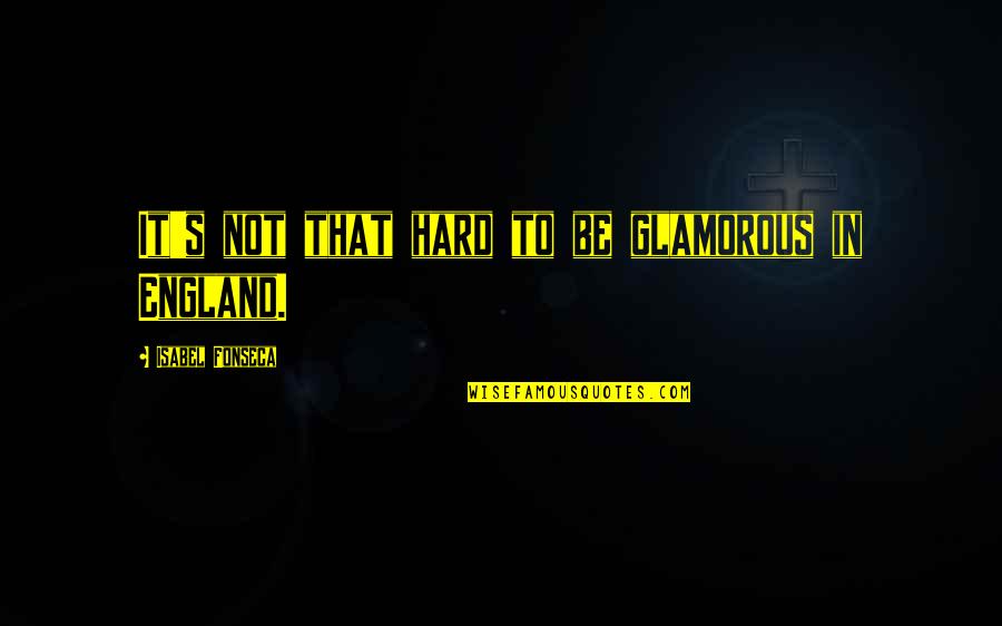 Bourjaily V Quotes By Isabel Fonseca: It's not that hard to be glamorous in Bourjaily V Quotes By Isabel Fonseca: It's not that hard to be glamorous in
