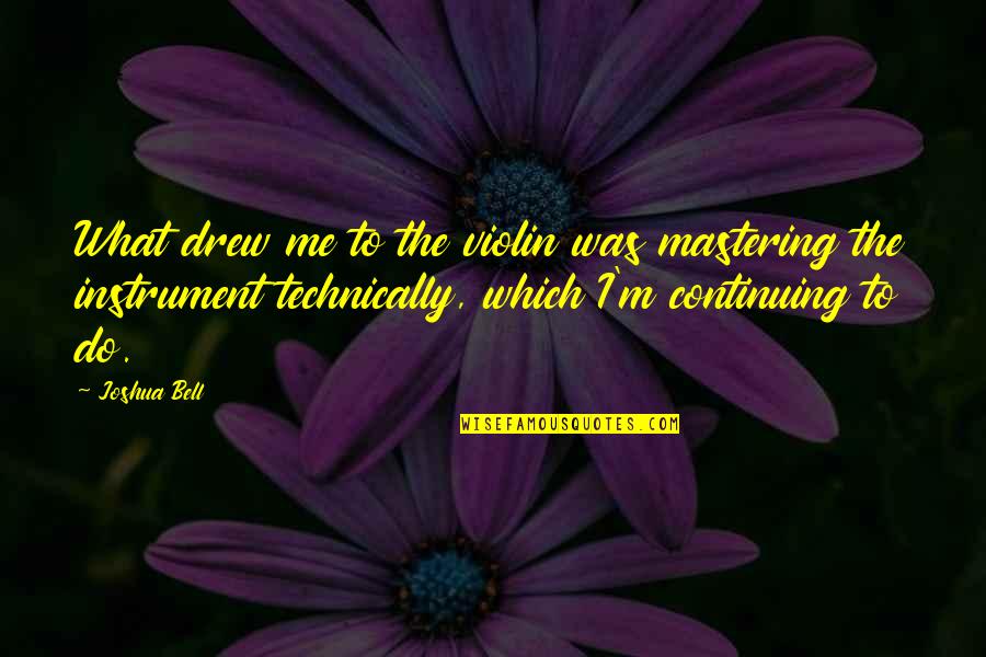 Bourjaily V Quotes By Joshua Bell: What drew me to the violin was mastering Bourjaily V Quotes By Joshua Bell: What drew me to the violin was mastering