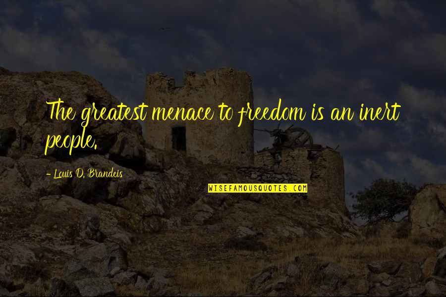 Bourjaily V Quotes By Louis D. Brandeis: The greatest menace to freedom is an inert Bourjaily V Quotes By Louis D. Brandeis: The greatest menace to freedom is an inert