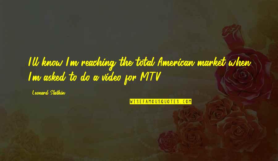 Bourjaily Vs Us Quotes By Leonard Slatkin: I'll know I'm reaching the total American market Bourjaily Vs Us Quotes By Leonard Slatkin: I'll know I'm reaching the total American market