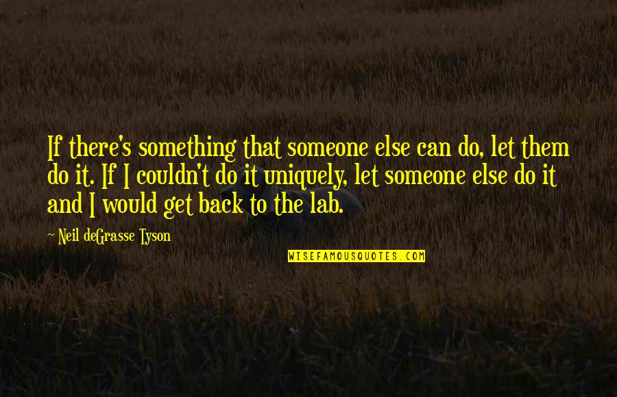 Bourjois Foundation Quotes By Neil DeGrasse Tyson: If there's something that someone else can do, Bourjois Foundation Quotes By Neil DeGrasse Tyson: If there's something that someone else can do,