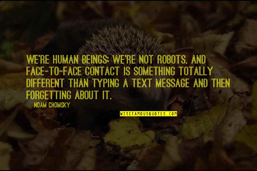 Bourjois Quotes By Noam Chomsky: We're human beings; we're not robots. And face-to-face Bourjois Quotes By Noam Chomsky: We're human beings; we're not robots. And face-to-face