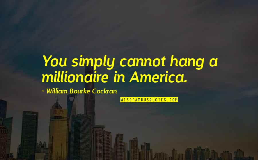 Bourke Cockran Quotes By William Bourke Cockran: You simply cannot hang a millionaire in America.