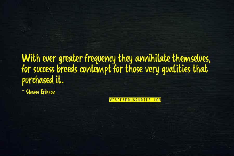 Bourlard Jean Quotes By Steven Erikson: With ever greater frequency they annihilate themselves, for Bourlard Jean Quotes By Steven Erikson: With ever greater frequency they annihilate themselves, for