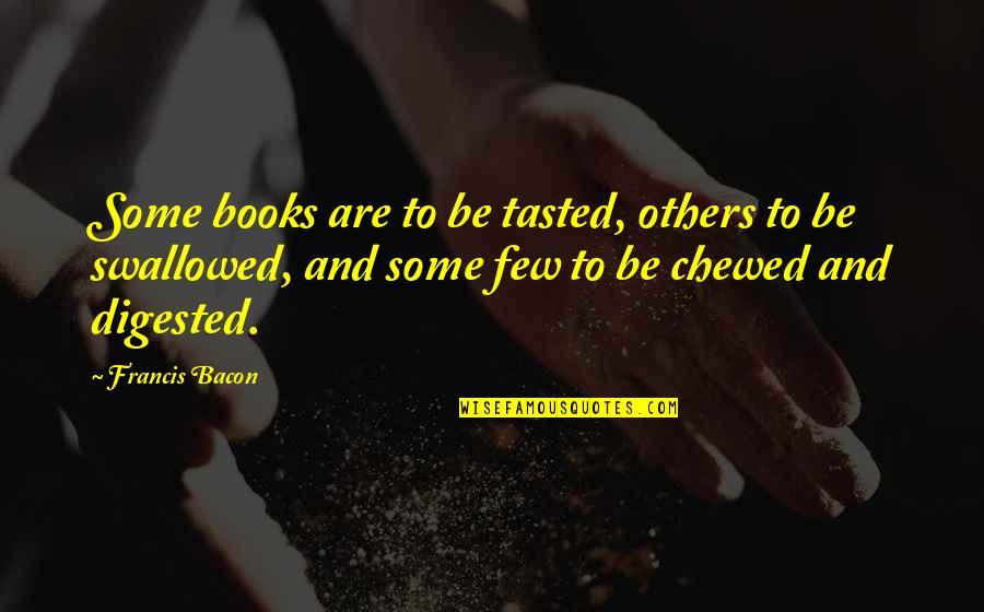 Bourlet Close Quotes By Francis Bacon: Some books are to be tasted, others to