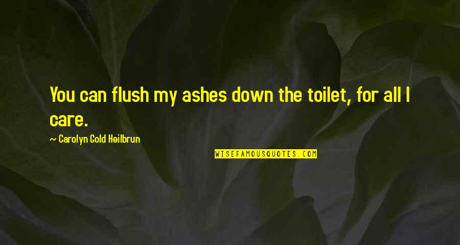 Bourlet De Graisse Quotes By Carolyn Gold Heilbrun: You can flush my ashes down the toilet,