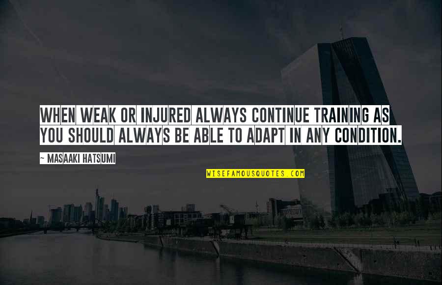Bourliers Macomb Quotes By Masaaki Hatsumi: When weak or injured always continue training as Bourliers Macomb Quotes By Masaaki Hatsumi: When weak or injured always continue training as