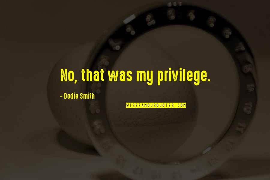 Bourn Quotes By Dodie Smith: No, that was my privilege.
