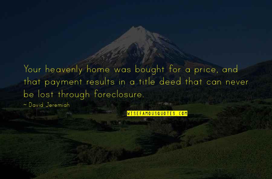 Bournakis And Mitchell Quotes By David Jeremiah: Your heavenly home was bought for a price,